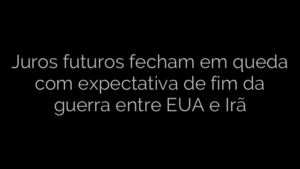​Juros futuros fecham em queda com expectativa de fim da guerra entre EUA e Irã 